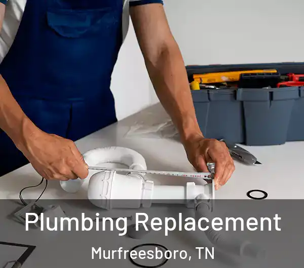  Plumbing Replacement Murfreesboro, TN