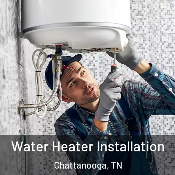  Water Heater Installation Chattanooga, TN